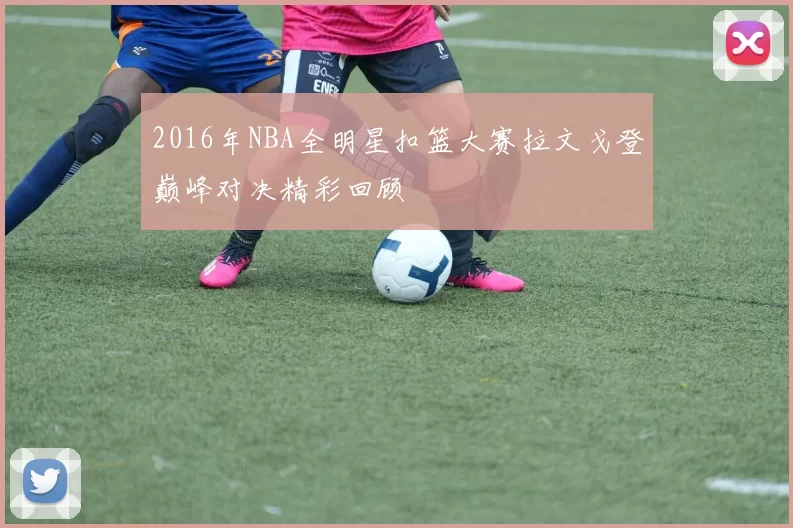 2016年NBA全明星扣篮大赛拉文戈登巅峰对决精彩回顾