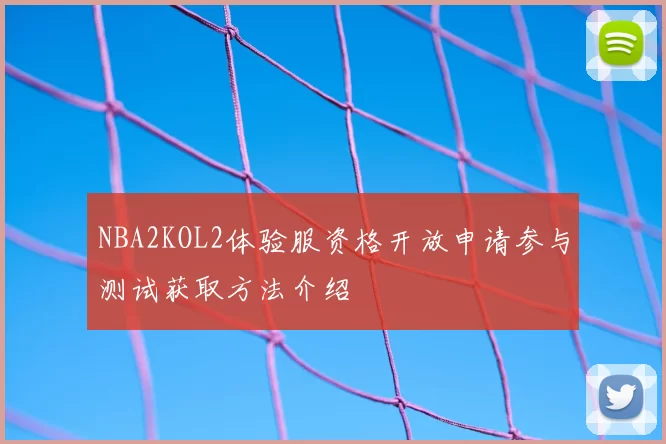 NBA2KOL2体验服资格开放申请参与测试获取方法介绍
