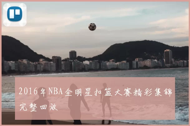 2016年NBA全明星扣篮大赛精彩集锦完整回放