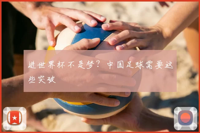 进世界杯不是梦?中国足球需要这些突破