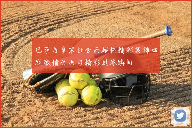 巴萨与皇家社会西超杯精彩集锦回顾激情对决与精彩进球瞬间