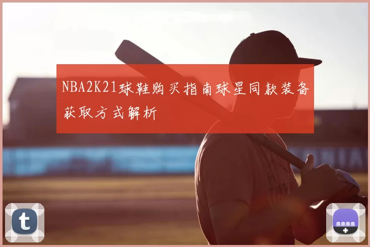NBA2K21球鞋购买指南球星同款装备获取方式解析