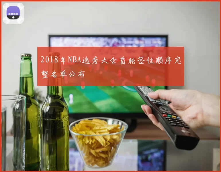 2018年NBA选秀大会首轮签位顺序完整名单公布