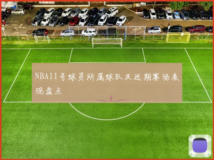 NBA11号球员所属球队及近期赛场表现盘点
