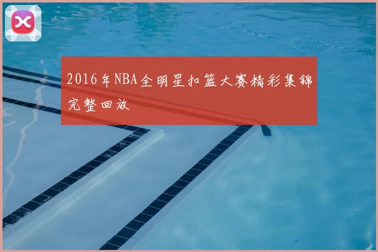 2016年NBA全明星扣篮大赛精彩集锦完整回放