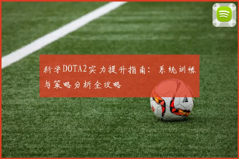 科学DOTA2实力提升指南:系统训练与策略分析全攻略