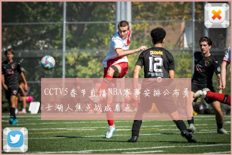 CCTV5春节直播NBA赛事安排公布勇士湖人焦点战成看点
