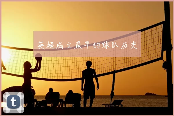 英超成立最早的球队历史