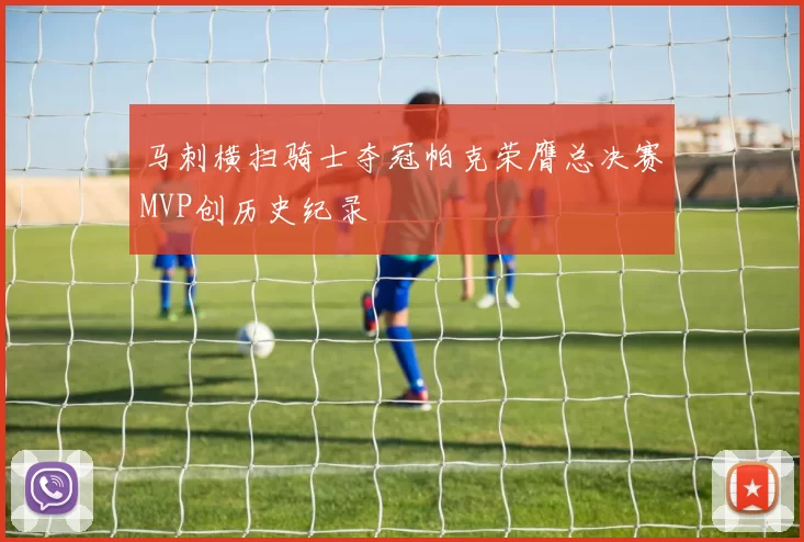 马刺横扫骑士夺冠帕克荣膺总决赛MVP创历史纪录