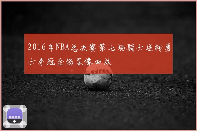 2016年NBA总决赛第七场骑士逆转勇士夺冠全场录像回放