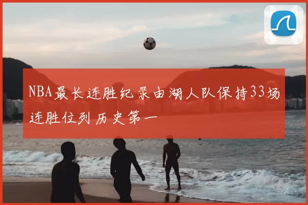 NBA最长连胜纪录由湖人队保持33场连胜位列历史第一
