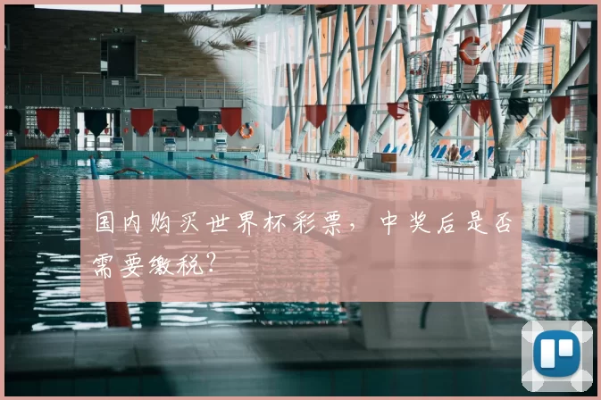 国内购买世界杯彩票,中奖后是否需要缴税?
