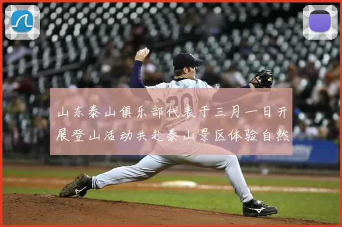 山东泰山俱乐部代表于三月一日开展登山活动共赴泰山景区体验自然之美