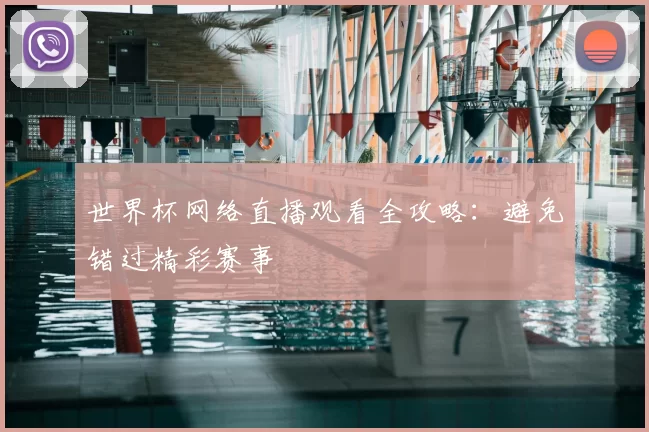 世界杯网络直播观看全攻略:避免错过精彩赛事