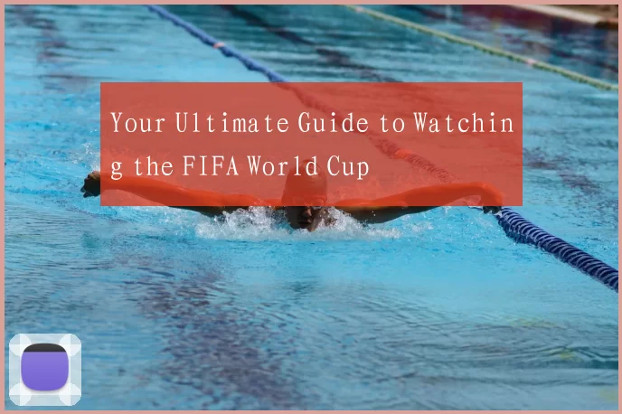 Your Ultimate Guide to Watching the FIFA World Cup