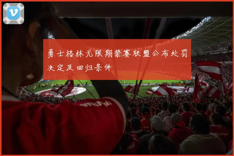 勇士格林无限期禁赛联盟公布处罚决定及回归条件