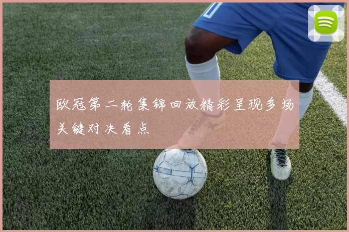 欧冠第二轮集锦回放精彩呈现多场关键对决看点